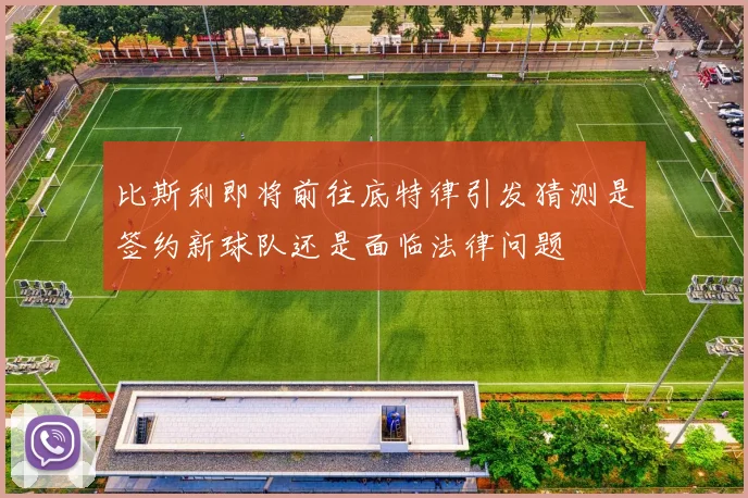 比斯利即将前往底特律引发猜测是签约新球队还是面临法律问题
