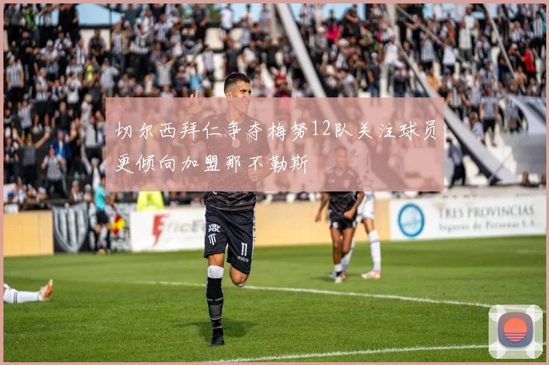 切尔西拜仁争夺梅努12队关注球员更倾向加盟那不勒斯