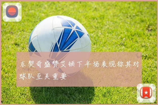 东契奇盛赞艾顿下半场表现称其对球队至关重要